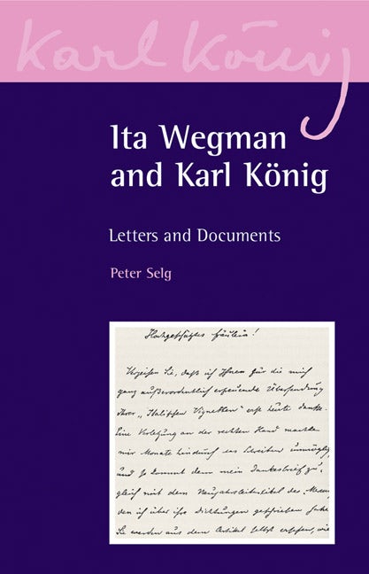 Ita Wegman and Karl Konig: Letters and Documents by Peter Selg