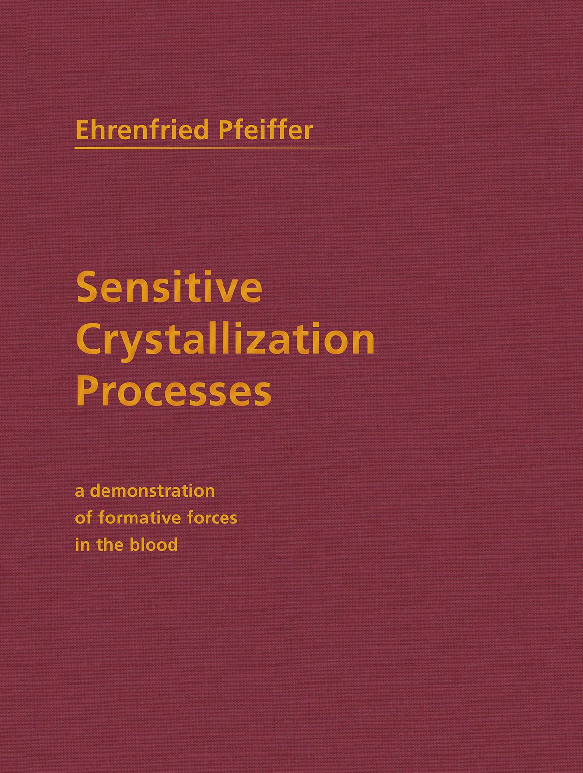 Sensitive Crystallization Processes: A Demonstration of Formative Forces in the Blood by Ehrenfried Pfeiffer