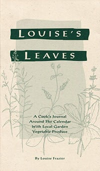 Louise's Leaves: A Cook's Journal Around the Calendar with Local Garden Vegetable Produce by Louise Frazier