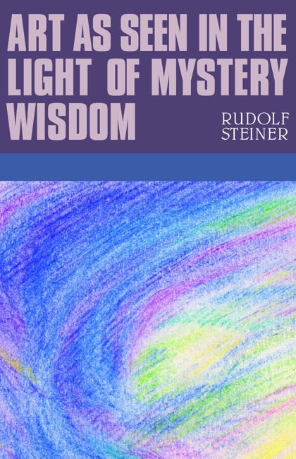 Art as Seen in the Light of Mystery Wisdom by Rudolf Steiner