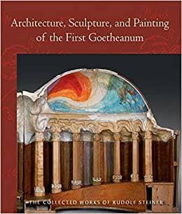 Architecture, Sculpture, and Painting of the First Goetheanum By Rudolf Steiner - The Josephine Porter Institute