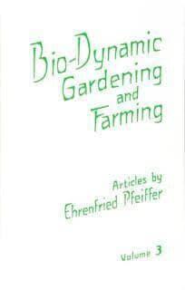 Biodynamic Gardening & Farming Vol. 3 by Ehrenfried Pfeiffer - The Josephine Porter Institute