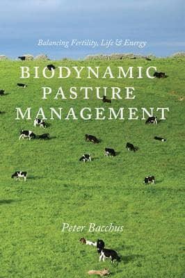 Biodynamic Pasture Management: Balancing Fertility, Life and Energy by Peter Bacchus - The Josephine Porter Institute