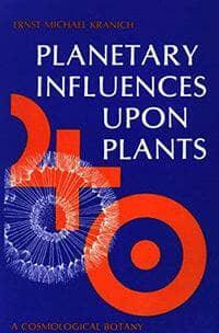 Planetary Influences upon Plants Cosmological Botany by Ernst Michael Kranich Translated by Ulla Chadwick and Austin Chadwick - The Josephine Porter Institute