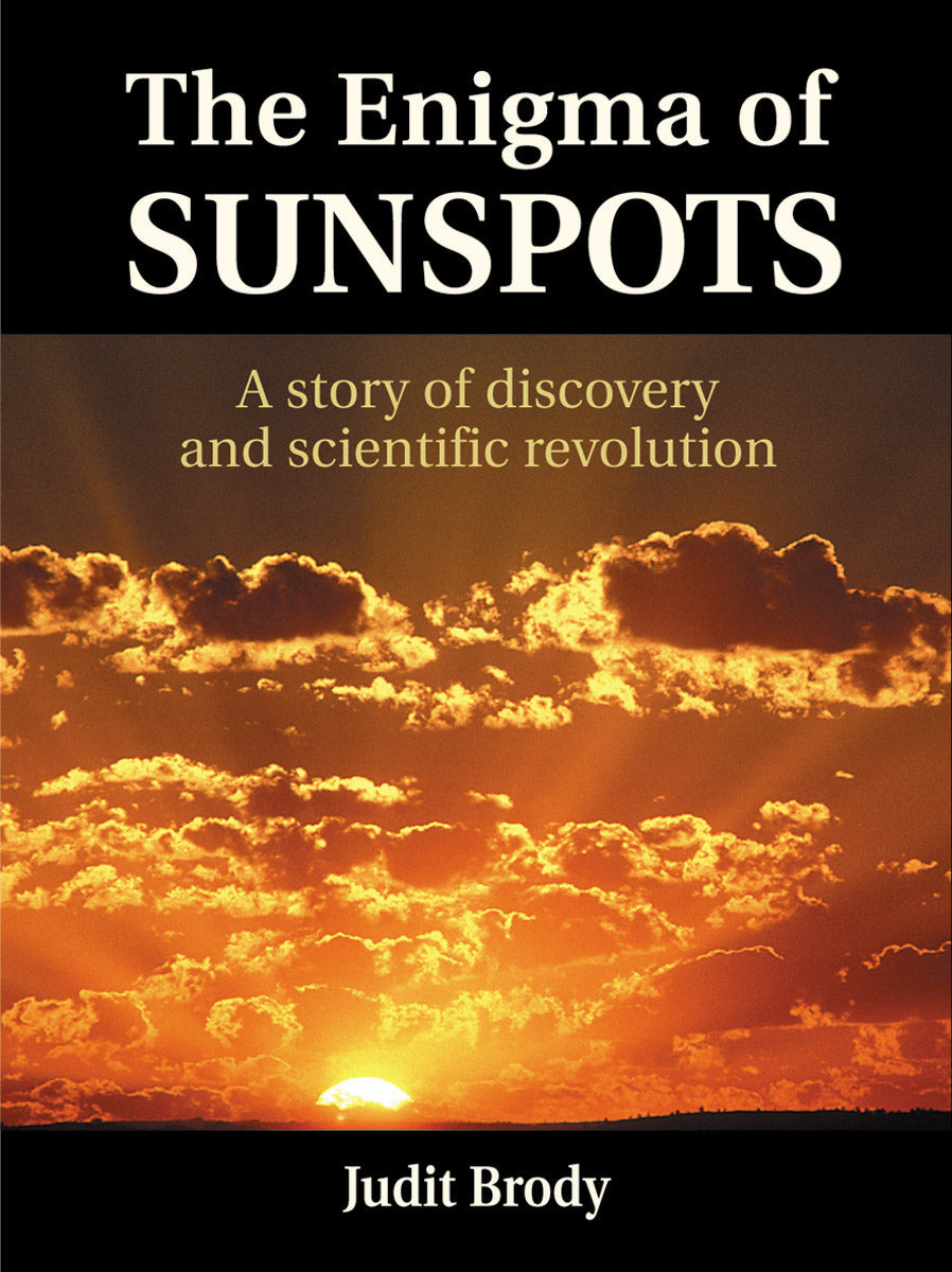 The Enigma of Sunspots: A Story of Discovery and Scientific Revolution by Judit Brody