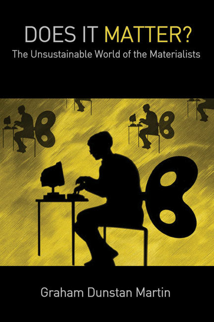 Does It Matter? The Unsustainable World of the Materialists by Graham Dunstan Martin