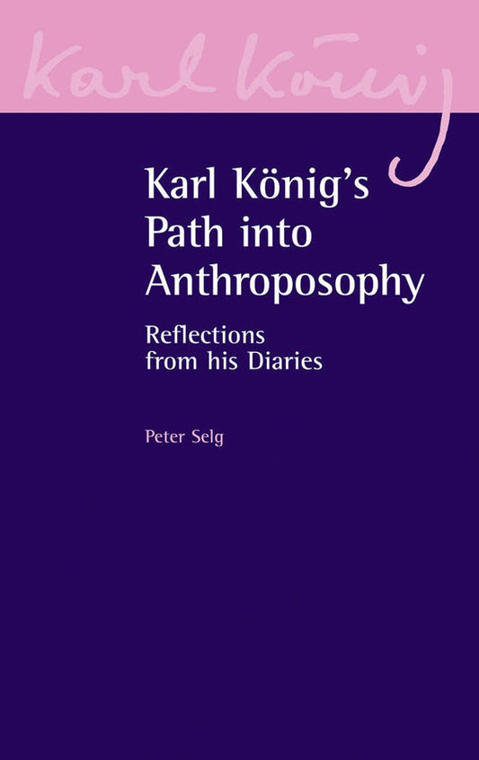 Karl Konig's Path into Anthroposophy: Reflections from his Diaries by Peter Selg