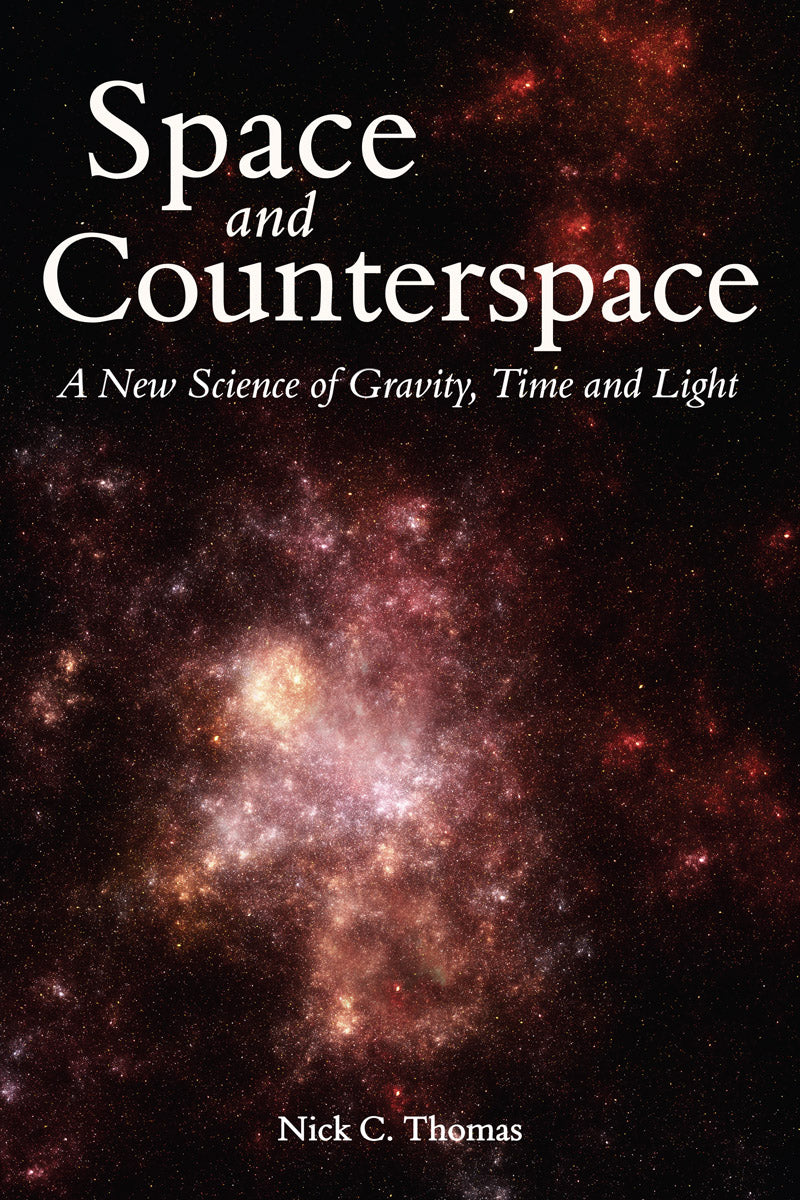 Space and Counterspace: A New Science of Gravity, Time and Light by Nick C. Thomas