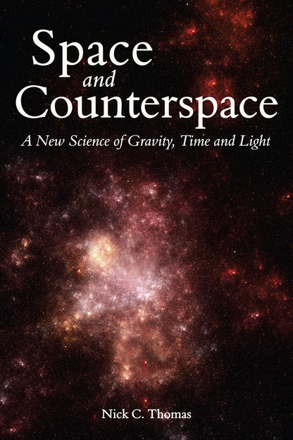 Space and Counterspace: A New Science of Gravity, Time and Light by Nick C. Thomas
