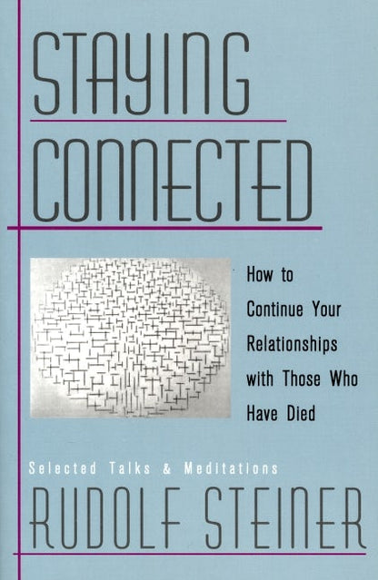 Staying Connected: How to Continue Your Relationships with Those Who Have Died by Rudolf Steiner Introduction by Christopher Bamford
