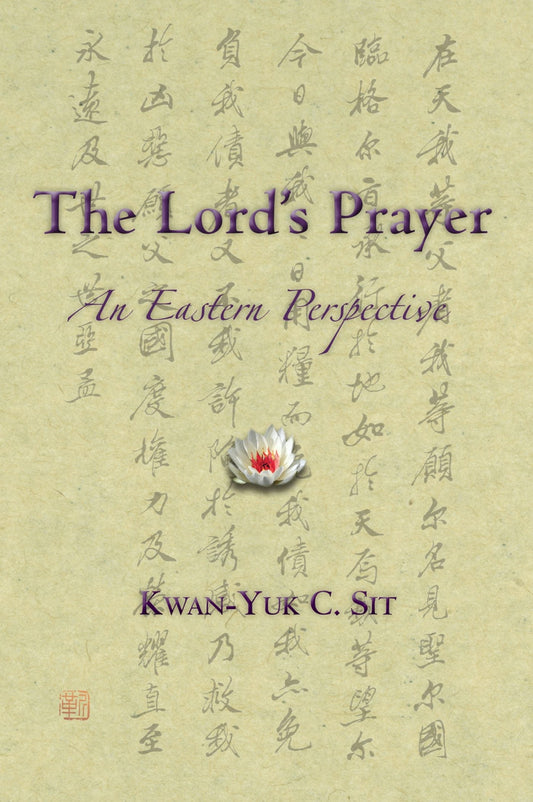 The Lord's Prayer: An Eastern Perspective by Kwan-Yuk C. Sit