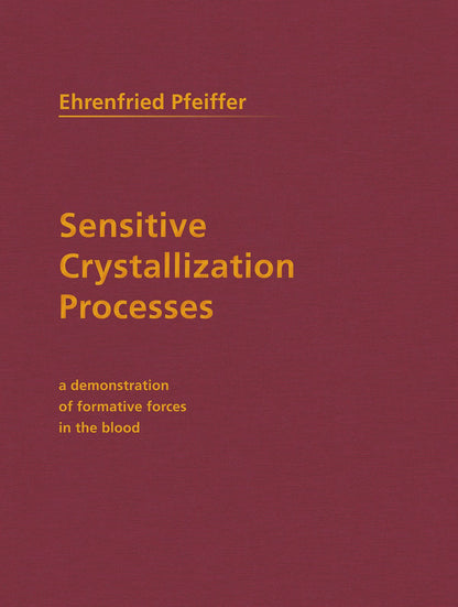 Sensitive Crystallization Processes: A Demonstration of Formative Forces in the Blood by Ehrenfried Pfeiffer