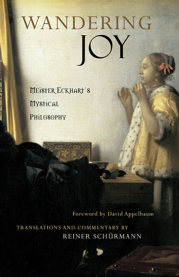 Wandering Joy: Meister Eckhart's Mystical Philosophy by Reiner Schurmann