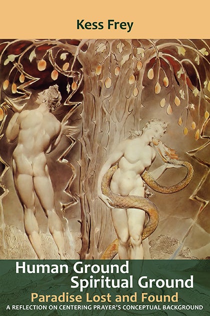 Human Ground, Spiritual Ground: Paradise Lost and Found; A Reflection on Centering Prayers Conceptual Background by Kess Frey