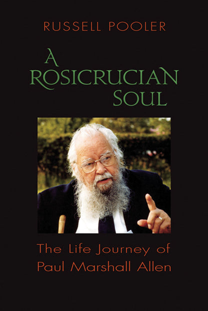 A Rosicrucian Soul: The Life Journey of Paul Marshall Allen by Russell Pooler