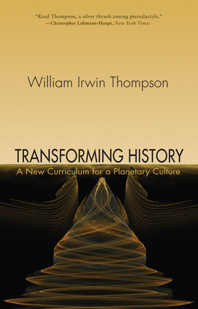 Transforming History: A New Curriculum for a Planetary Culture by William Irwin Thompson