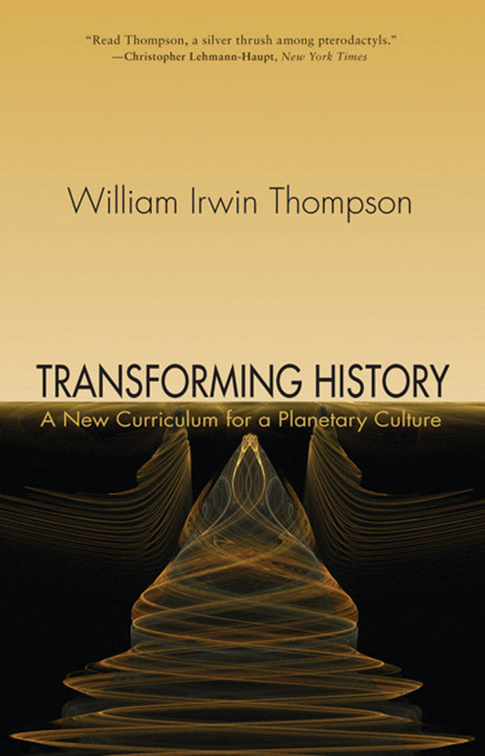 Transforming History: A New Curriculum for a Planetary Culture by William Irwin Thompson
