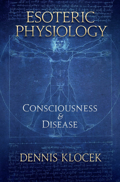 Esoteric Physiology Consciousness and Disease  by Dennis Klocek