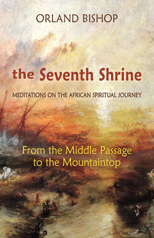 The Seventh Shrine Meditations on the African Spiritual Journey: From the Middle Passage to the Mountaintop by Orland Bishop