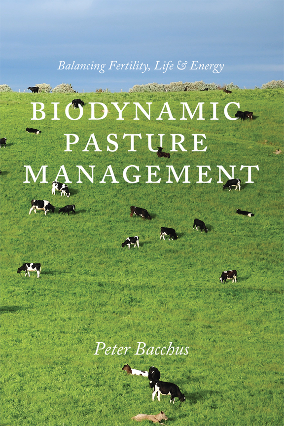 Biodynamic Pasture Management: Balancing Fertility, Life and Energy by Peter Bacchus