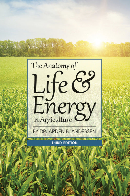The Anatomy of Life & Energy in Agriculture by Arden Andersen