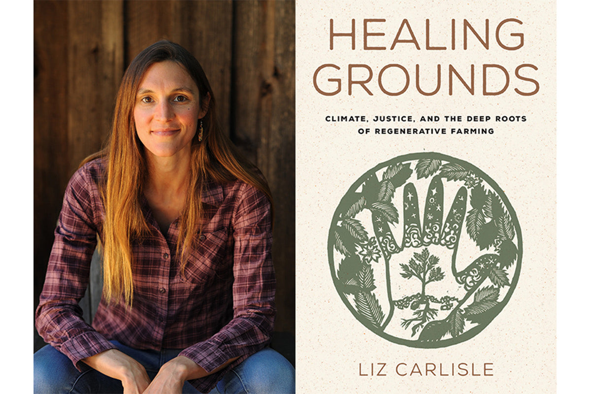 Healing Grounds: Climate, Justice, and the Deep Roots of Regenerative Farming by Liz Carlisle