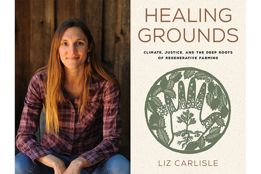 Healing Grounds: Climate, Justice, and the Deep Roots of Regenerative Farming by Liz Carlisle