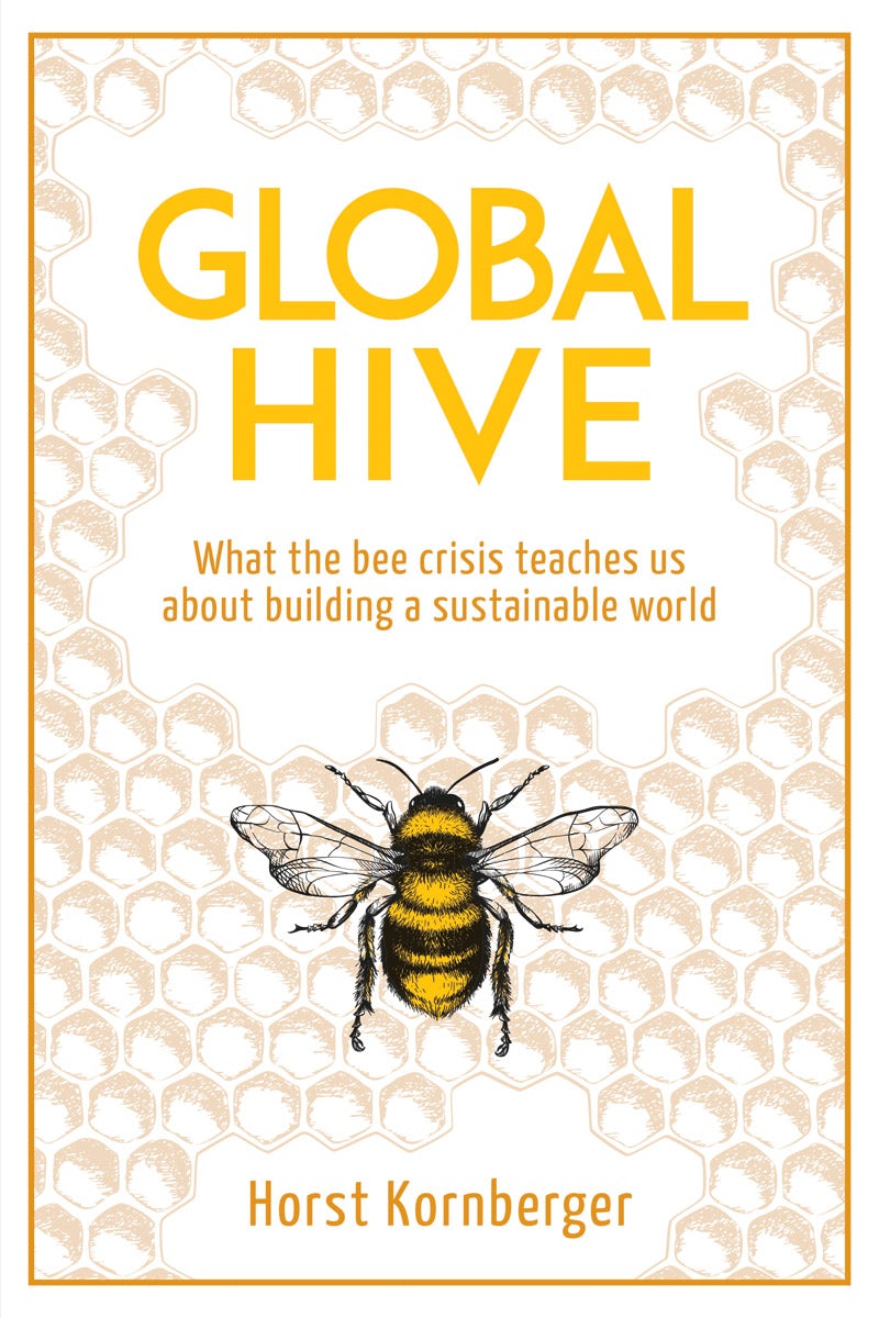 Global Hive: What the Bee Crisis Teaches Us about Building a Sustainable World by Horst Kornberger