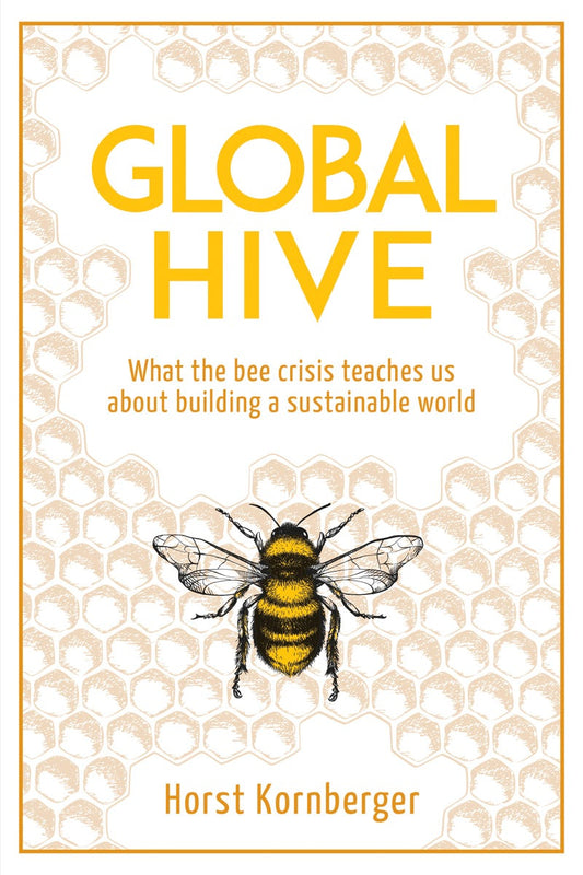 Global Hive: What the Bee Crisis Teaches Us about Building a Sustainable World by Horst Kornberger