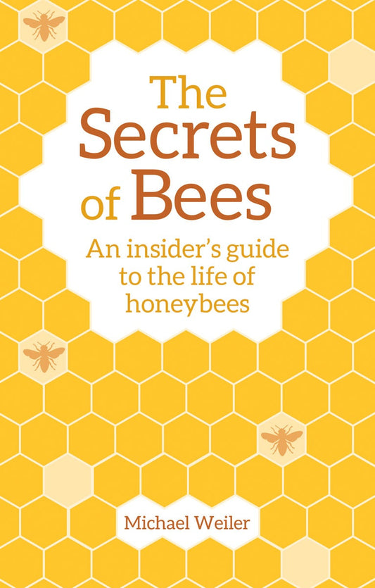 The Secrets of Bees: An Insider's Guide to the Life of Honeybees by  Michael Weiler Translated by David Heaf Introduction by Horst Kornberger