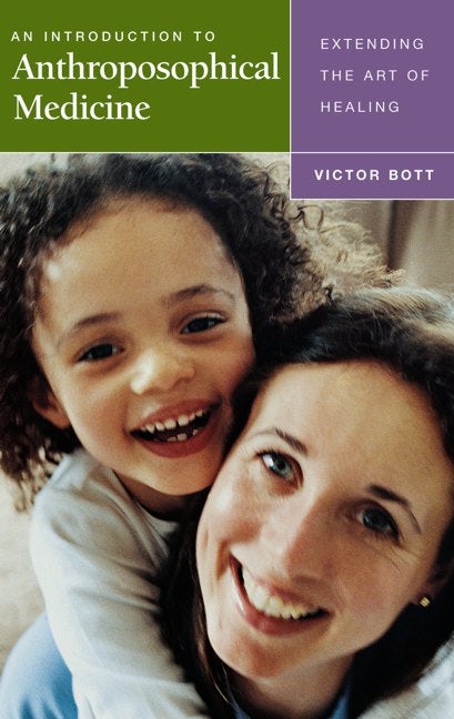 An Introduction to Anthroposophical Medicine:  Extending the Art of Healing by Victor Bott