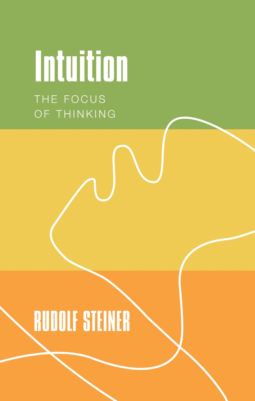 Intuition: The Focus of Thinking  by Rudolf Steiner Translated by Johanna Collis