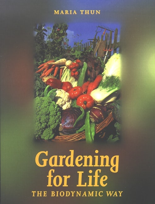 Gardening for Life: The Biodynamic Way by Maria Thun