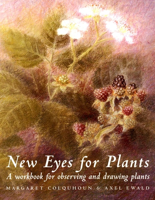 New Eyes for Plants: A Workbook for Observing and Drawing Plants by Margaret Colquhoun Illustrated by Axel Ewald