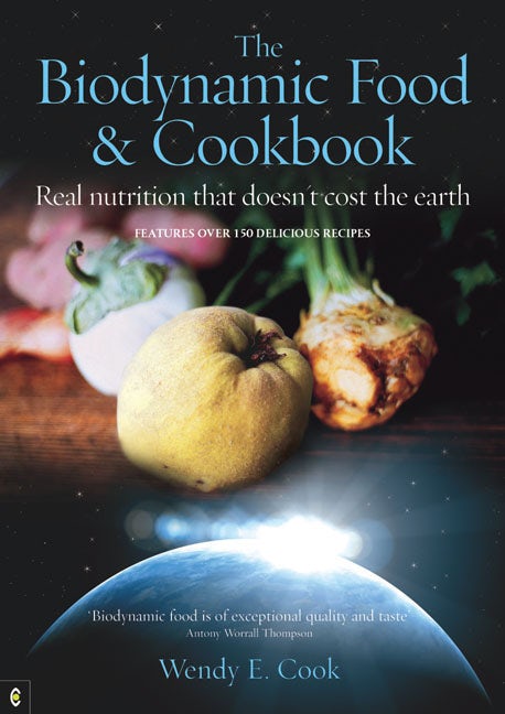 The Biodynamic Food & Cookbook: Real Nutrition That Doesn't Cost The Earth by Wendy Cook
