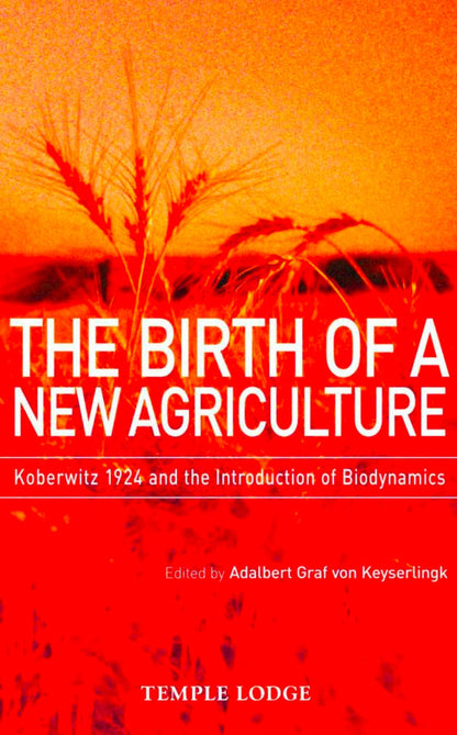 The Birth of a New Agriculture: Koberwitz 1924 and the Introduction of Biodynamics Edited by Adalbert Graf von Keyserlingk