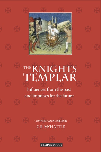 The Knights Templar: Influences from the Past and Impulses for the Future by Gil McHattie