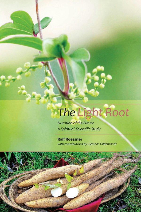 The Light Root: Nutrition of the Future; A Spiritual-Scientific Study by Ralf Roessner and Clemens Hildebrandt
