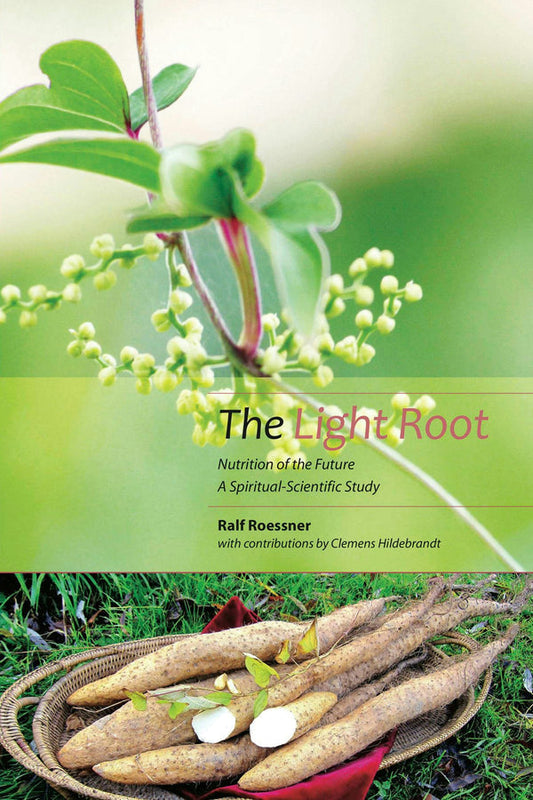 The Light Root: Nutrition of the Future; A Spiritual-Scientific Study by Ralf Roessner and Clemens Hildebrandt