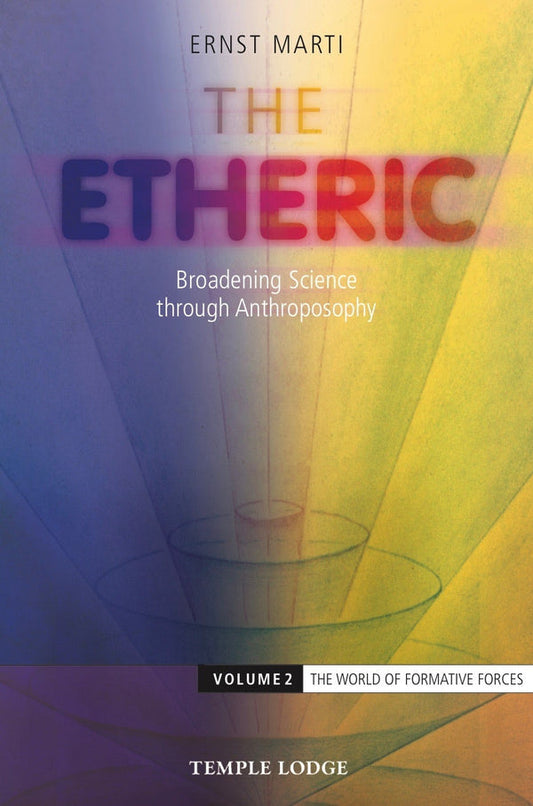 The Etheric: Broadening Science through Anthroposophy (Volume II) by Ernst Marti