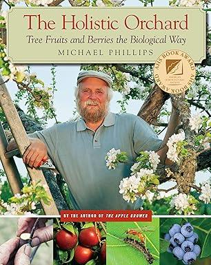 The Holistic Orchard: Tree Fruits and Berries the Biological Way by Michael Phillips