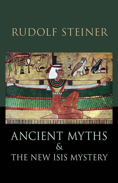 Ancient Myths and the New Isis Mystery By Rudolf Steiner - The Josephine Porter Institute