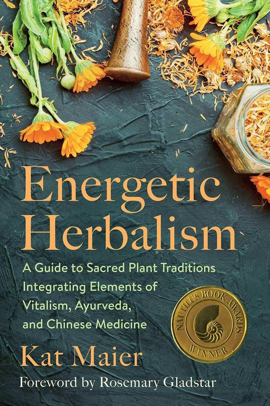Energetic Herbalism: A Guide to Sacred Plant Traditions Integrating Elements of Vitalism, Ayurveda, and Chinese Medicine by Kat Maier - The Josephine Porter Institute