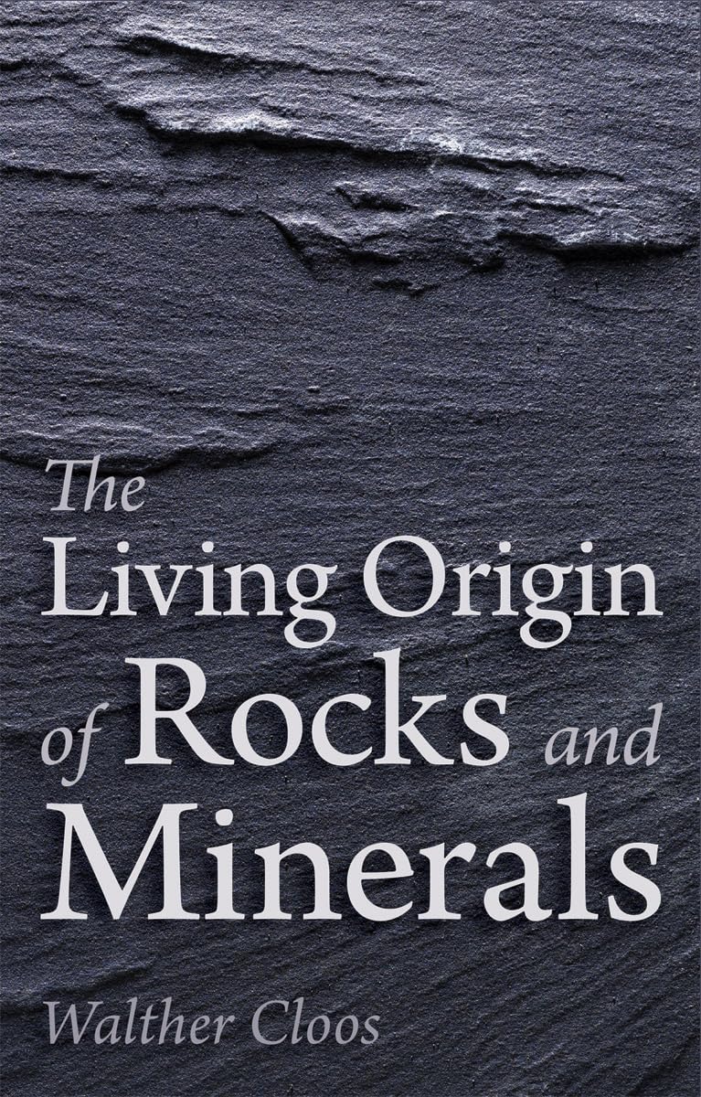 The Living Origin of Rocks and Minerals by Walther Cloos
