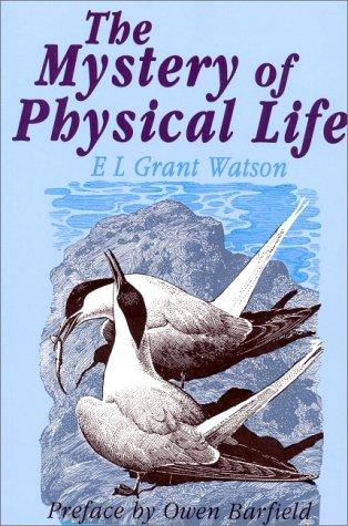The Mystery of Physical Life by E. L. Grant Watson