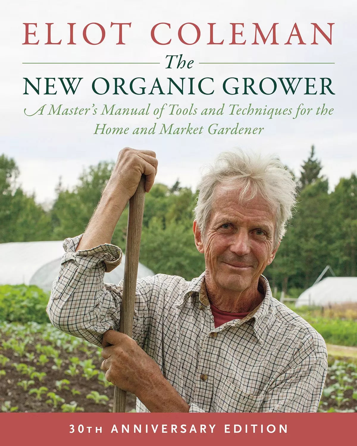 The New Organic Grower, 30th Anniversary Edition by Eliot Coleman