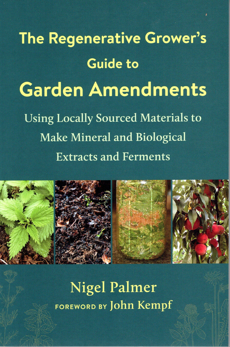 The Regenerative Grower's Guide to Garden Amendments by Nigel Palmer