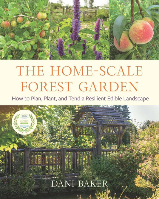 The Home-Scale Forest Garden: How to Plan, Plant, and Tend a Resilient Edible Landscape by Dani Baker - The Josephine Porter Institute