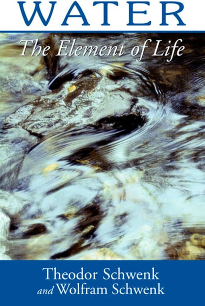 Water: The Element of Life by Theodor and Wolfram Schwenk