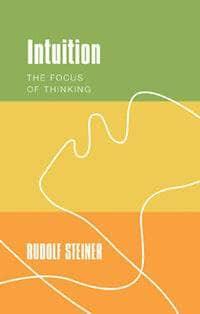 Intuition: The Focus of Thinking by Rudolf Steiner Translated by Johanna Collis - The Josephine Porter Institute